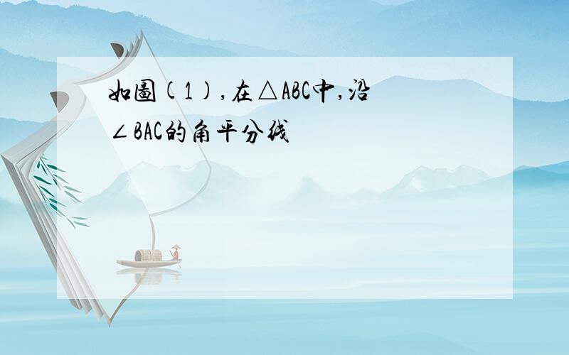 如图(1),在△ABC中,沿∠BAC的角平分线