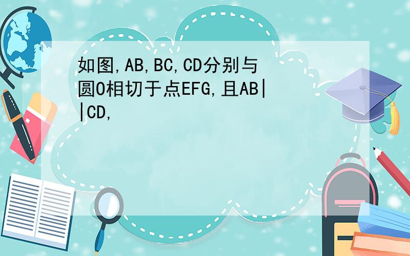 如图,AB,BC,CD分别与圆O相切于点EFG,且AB||CD,