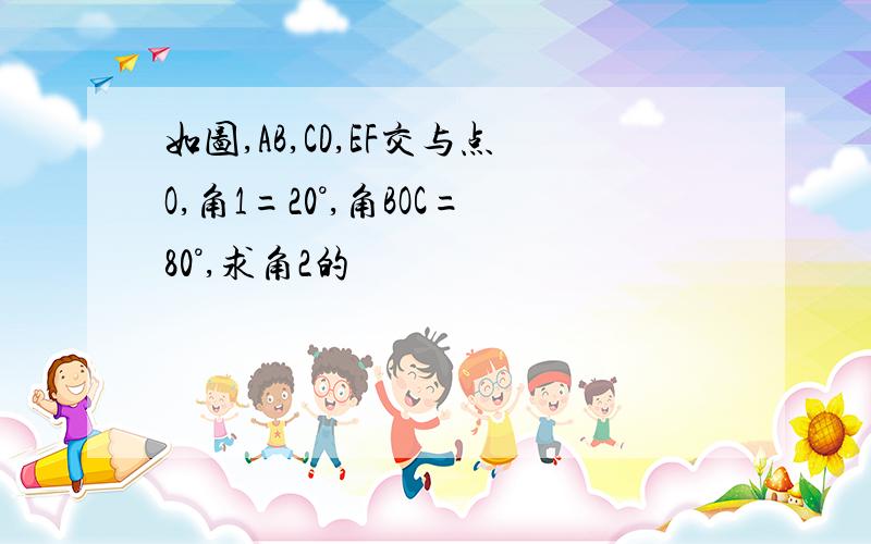 如图,AB,CD,EF交与点O,角1=20°,角BOC=80°,求角2的