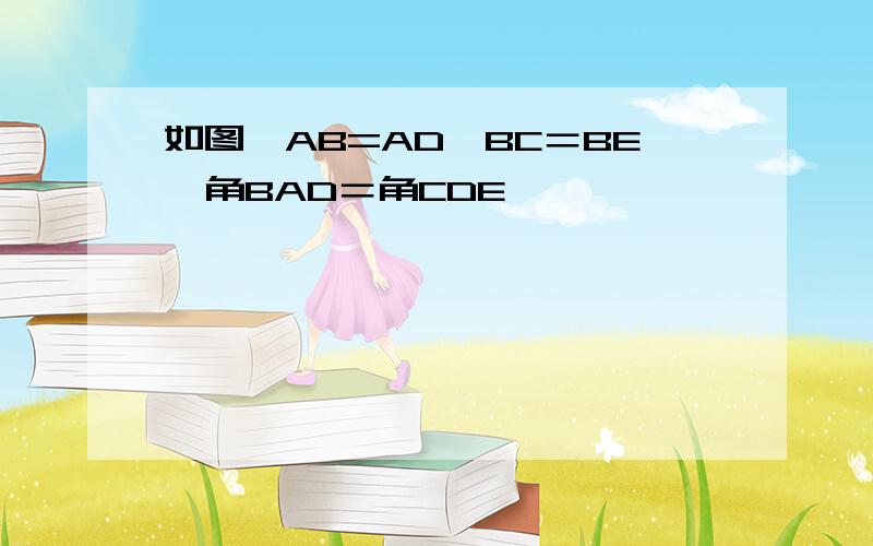 如图,AB=AD,BC＝BE,角BAD＝角CDE