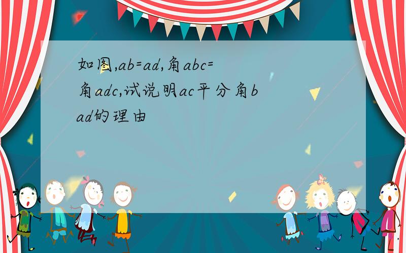 如图,ab=ad,角abc=角adc,试说明ac平分角bad的理由