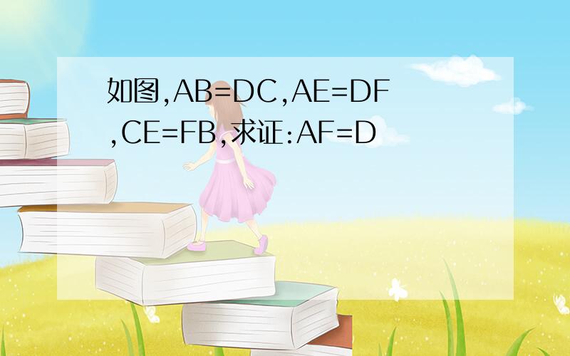 如图,AB=DC,AE=DF,CE=FB,求证:AF=D