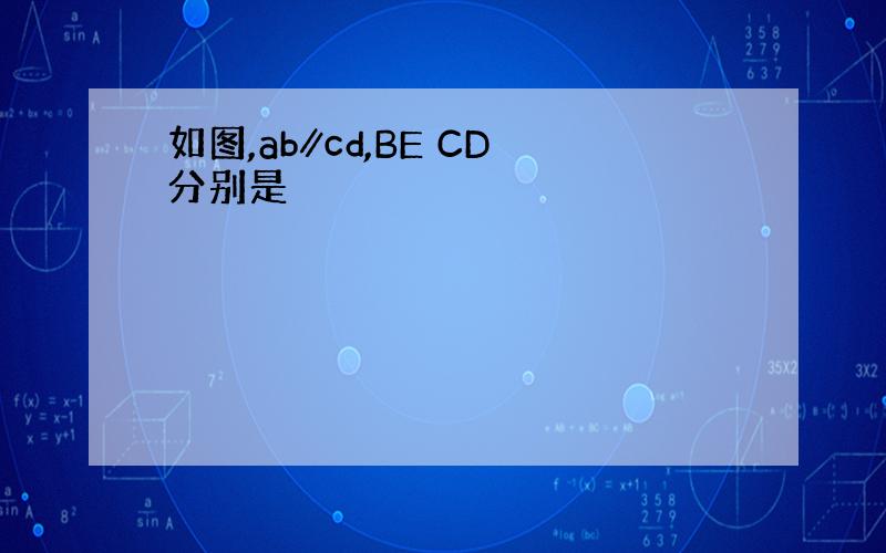 如图,ab∥cd,BE CD分别是