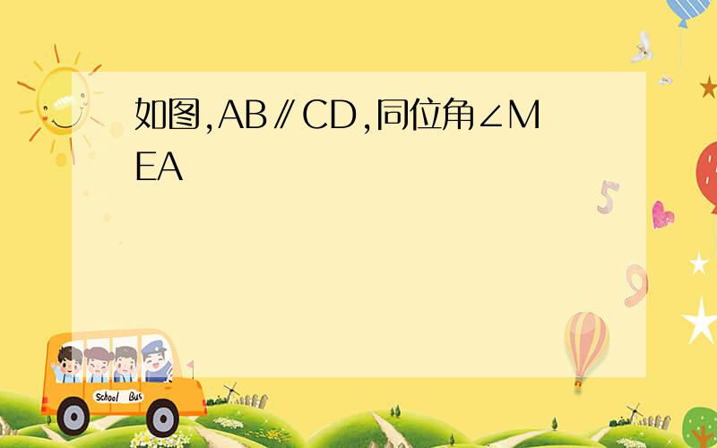 如图,AB∥CD,同位角∠MEA