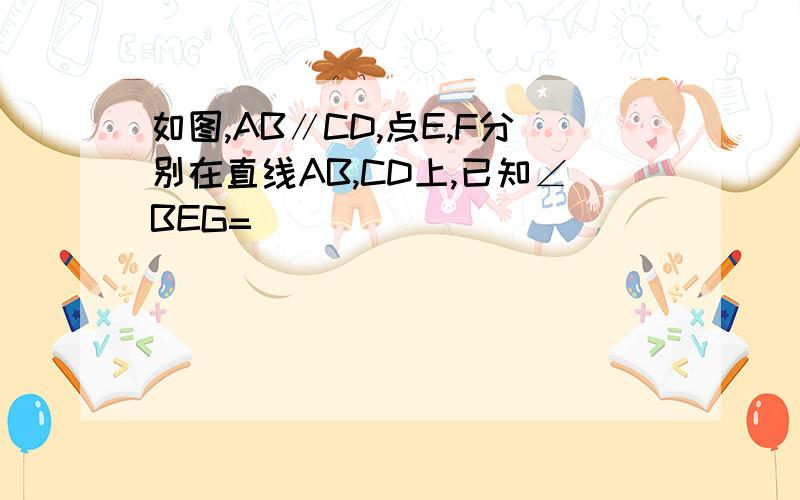 如图,AB∥CD,点E,F分别在直线AB,CD上,已知∠BEG=