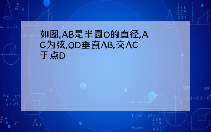 如图,AB是半圆O的直径,AC为弦,OD垂直AB,交AC于点D