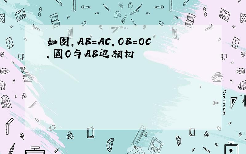 如图,AB＝AC,OB=OC,圆O与AB边相切