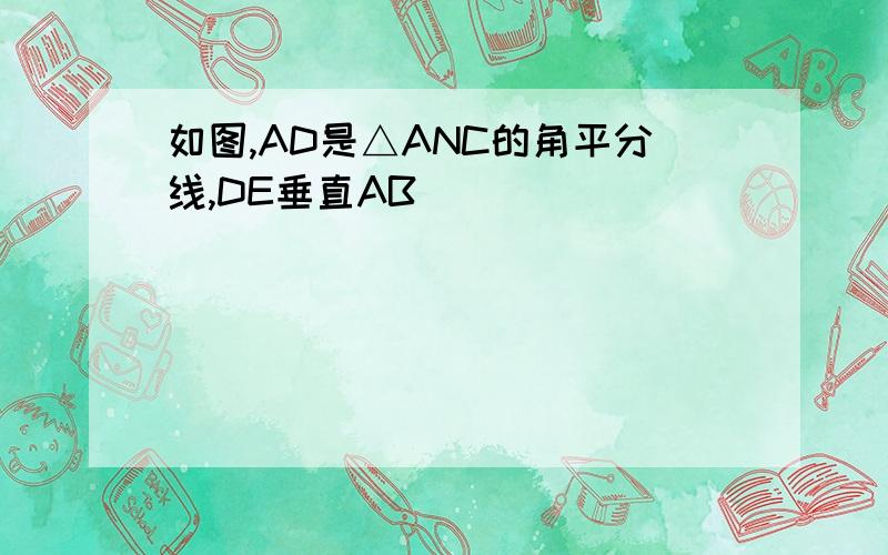 如图,AD是△ANC的角平分线,DE垂直AB