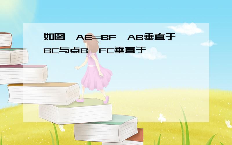 如图,AE=BF,AB垂直于BC与点B,FC垂直于