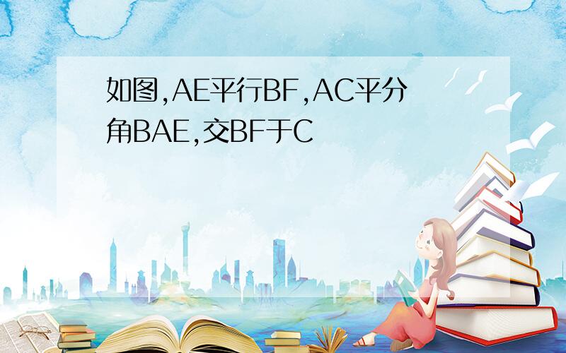 如图,AE平行BF,AC平分角BAE,交BF于C