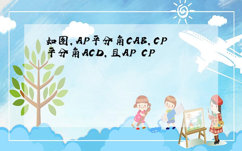 如图,AP平分角CAB,CP平分角ACD,且AP CP