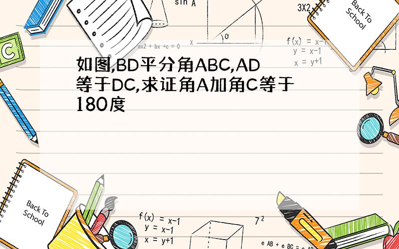 如图,BD平分角ABC,AD等于DC,求证角A加角C等于180度