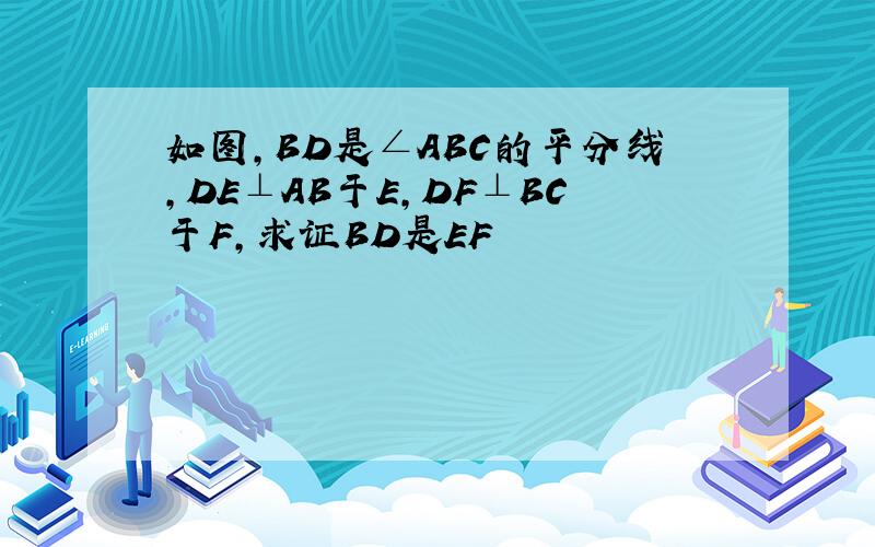 如图,BD是∠ABC的平分线,DE⊥AB于E,DF⊥BC于F,求证BD是EF