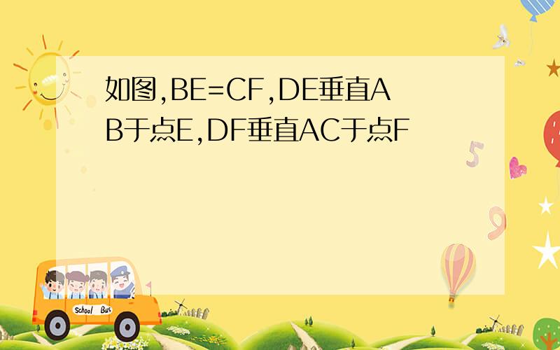 如图,BE=CF,DE垂直AB于点E,DF垂直AC于点F