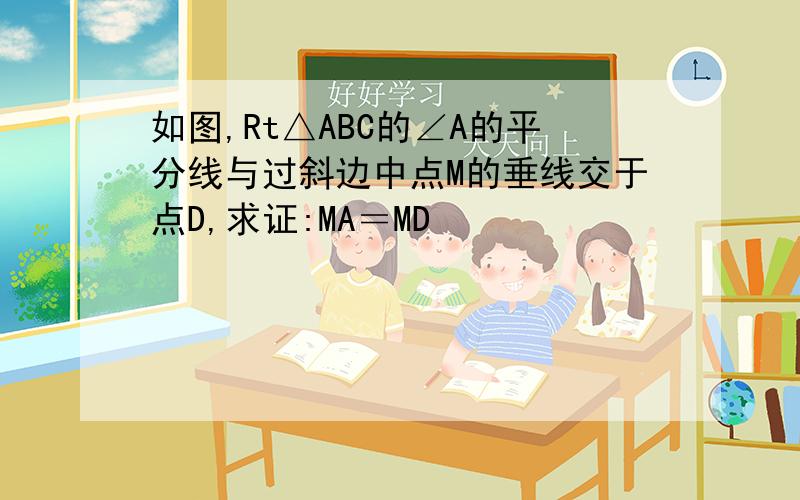 如图,Rt△ABC的∠A的平分线与过斜边中点M的垂线交于点D,求证:MA＝MD