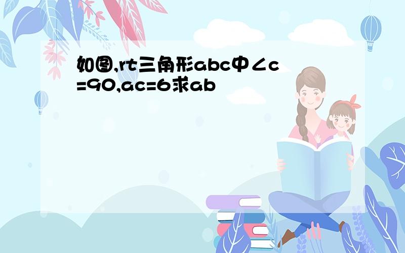 如图,rt三角形abc中∠c=90,ac=6求ab