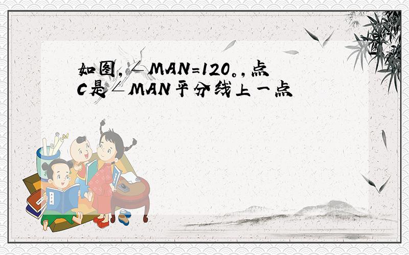 如图,∠MAN=120°,点C是∠MAN平分线上一点