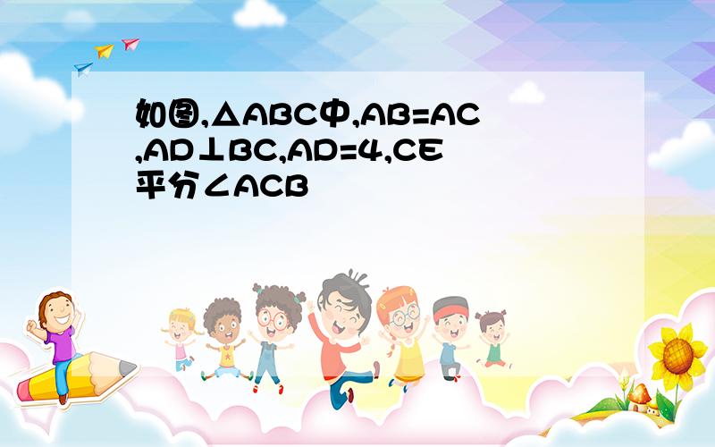 如图,△ABC中,AB=AC,AD⊥BC,AD=4,CE平分∠ACB