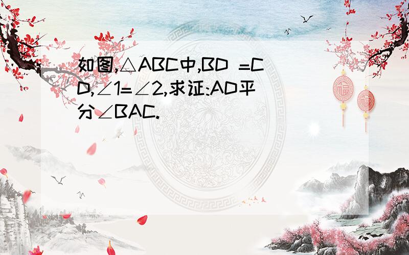 如图,△ABC中,BD =CD,∠1=∠2,求证:AD平分∠BAC.