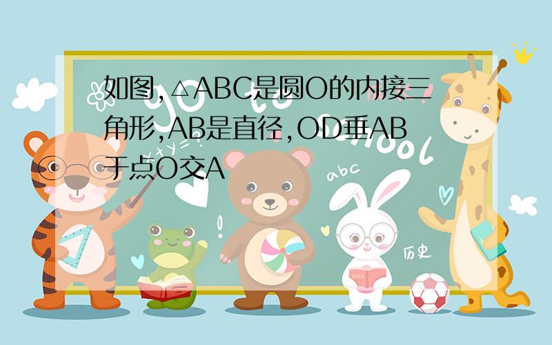 如图,△ABC是圆O的内接三角形,AB是直径,OD垂AB于点O交A