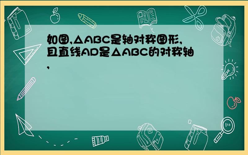 如图,△ABC是轴对称图形,且直线AD是△ABC的对称轴,