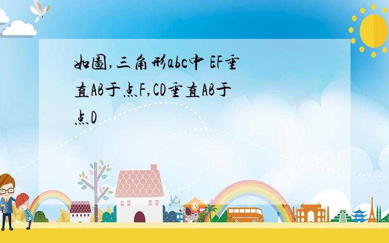 如图,三角形abc中 EF垂直AB于点F,CD垂直AB于点D