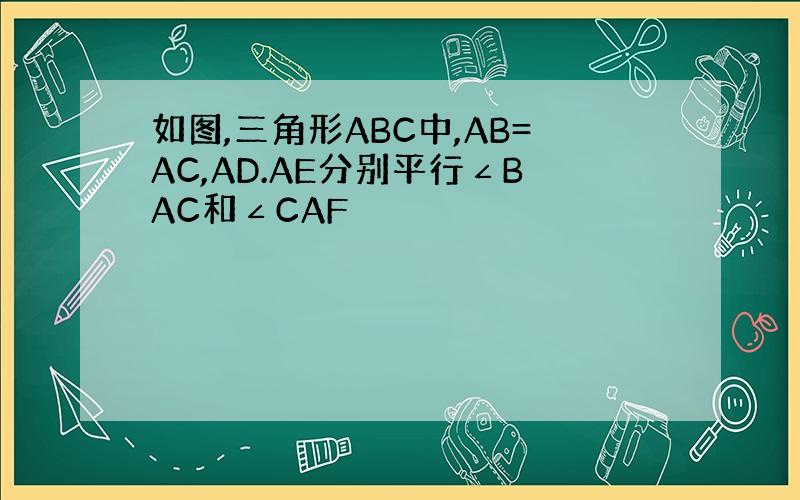 如图,三角形ABC中,AB=AC,AD.AE分别平行∠BAC和∠CAF