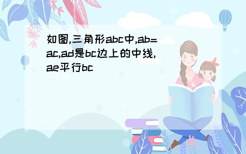 如图,三角形abc中,ab=ac,ad是bc边上的中线,ae平行bc