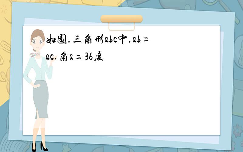 如图,三角形abc中,ab=ac,角a=36度