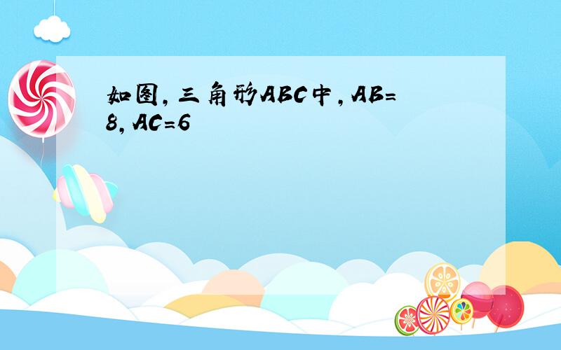 如图,三角形ABC中,AB＝8,AC＝6