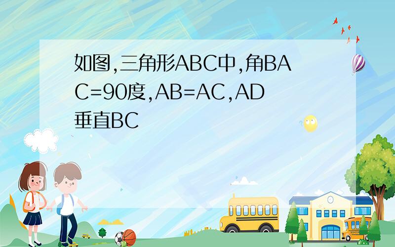 如图,三角形ABC中,角BAC=90度,AB=AC,AD垂直BC