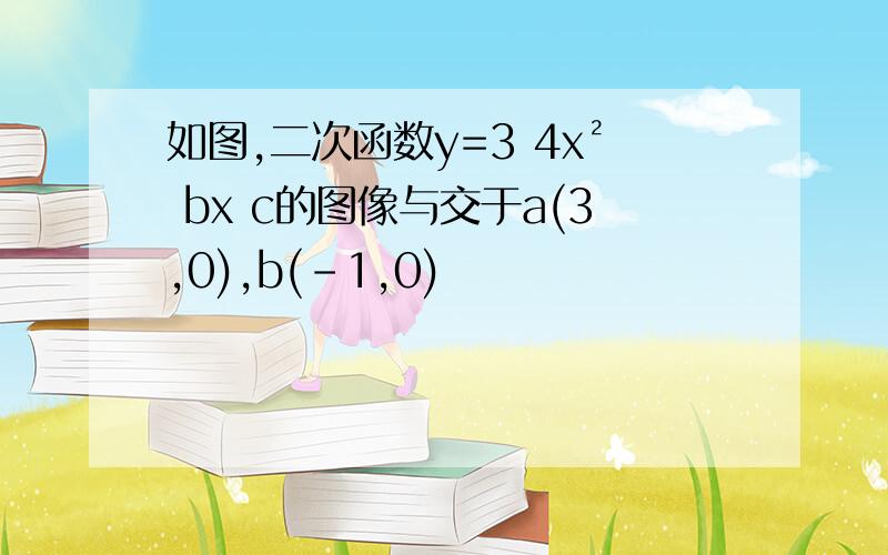 如图,二次函数y=3 4x² bx c的图像与交于a(3,0),b(-1,0)