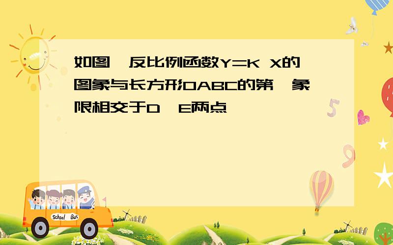 如图,反比例函数Y=K X的图象与长方形OABC的第一象限相交于D,E两点