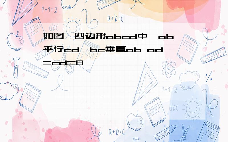 如图,四边形abcd中,ab平行cd,bc垂直ab ad=cd=8