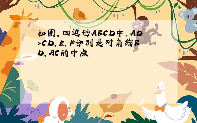 如图,四边形ABCD中,AD>CD,E,F分别是对角线BD,AC的中点