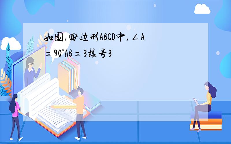 如图,四边形ABCD中,∠A=90°AB=3根号3