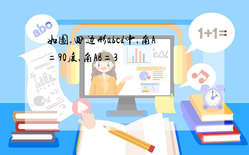 如图,四边形abcd中,角A=90度,角AB=3