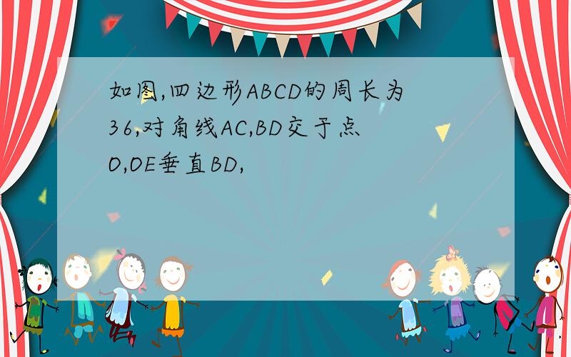 如图,四边形ABCD的周长为36,对角线AC,BD交于点O,OE垂直BD,