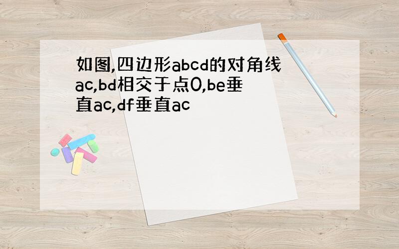 如图,四边形abcd的对角线ac,bd相交于点0,be垂直ac,df垂直ac