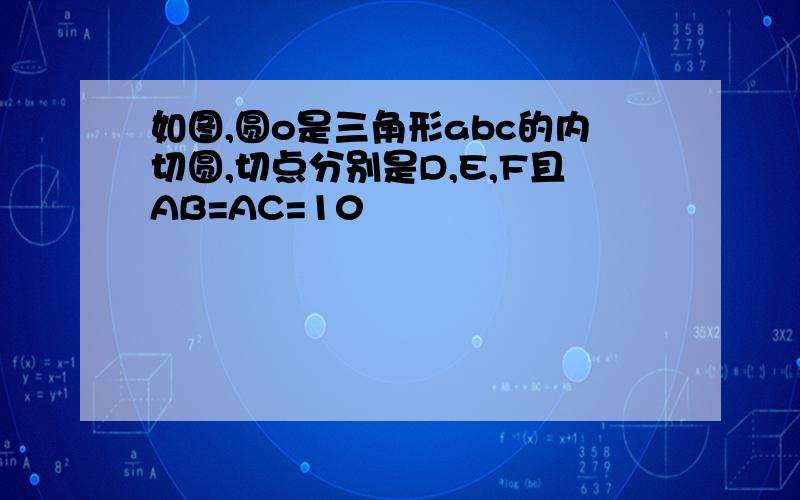 如图,圆o是三角形abc的内切圆,切点分别是D,E,F且AB=AC=10