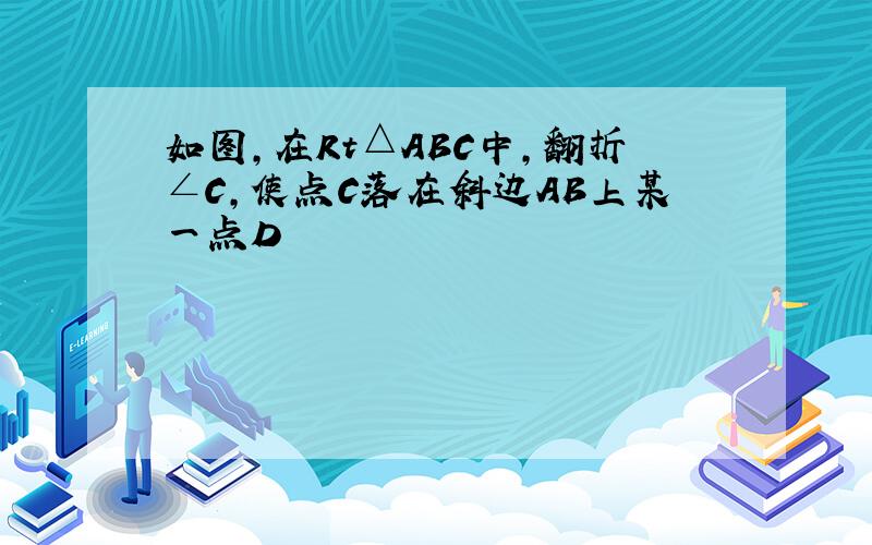 如图,在Rt△ABC中,翻折∠C,使点C落在斜边AB上某一点D