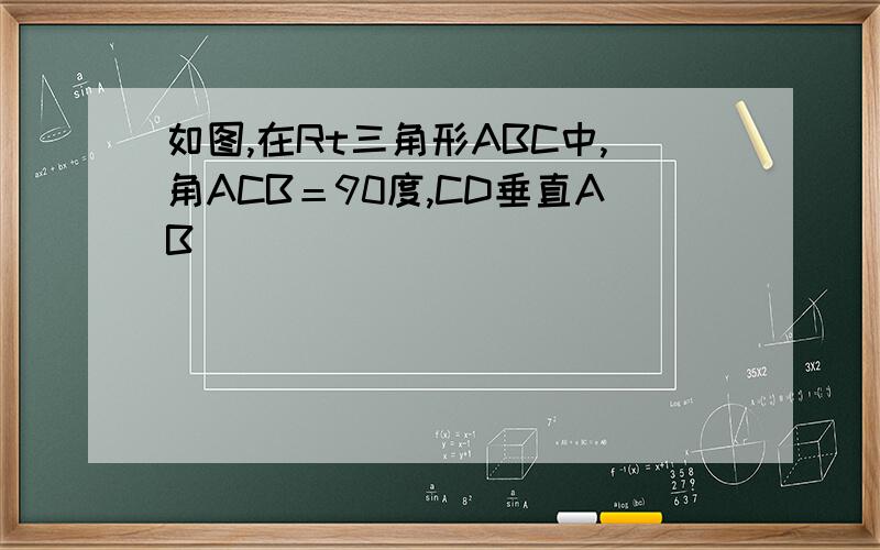 如图,在Rt三角形ABC中,角ACB＝90度,CD垂直AB