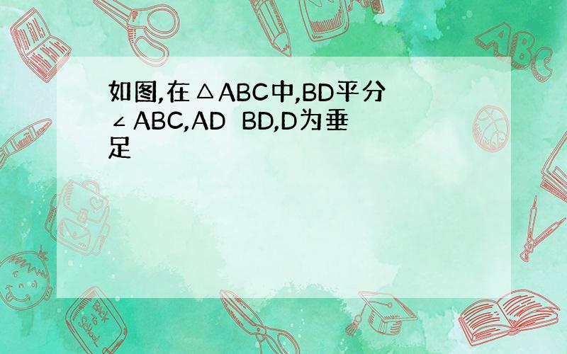 如图,在△ABC中,BD平分∠ABC,AD⊥BD,D为垂足