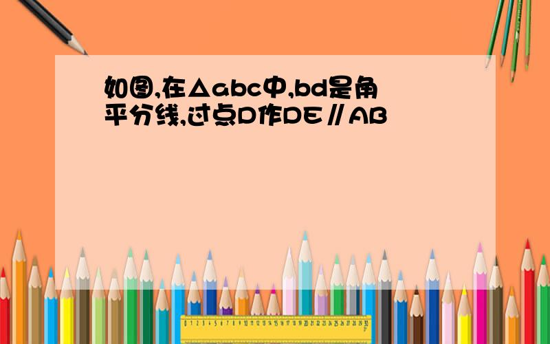 如图,在△abc中,bd是角平分线,过点D作DE∥AB