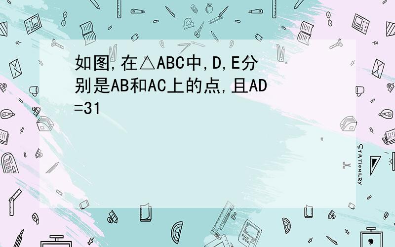 如图,在△ABC中,D,E分别是AB和AC上的点,且AD=31