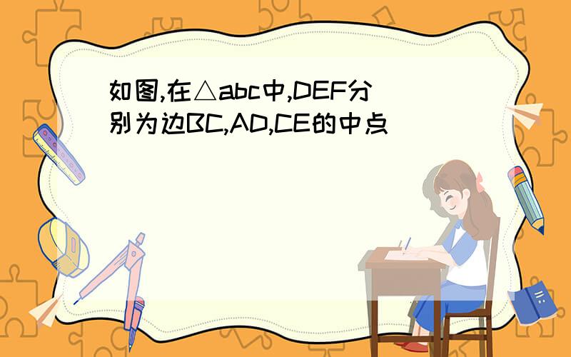 如图,在△abc中,DEF分别为边BC,AD,CE的中点