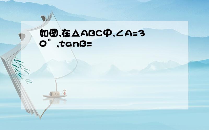 如图,在△ABC中,∠A=30°,tanB=