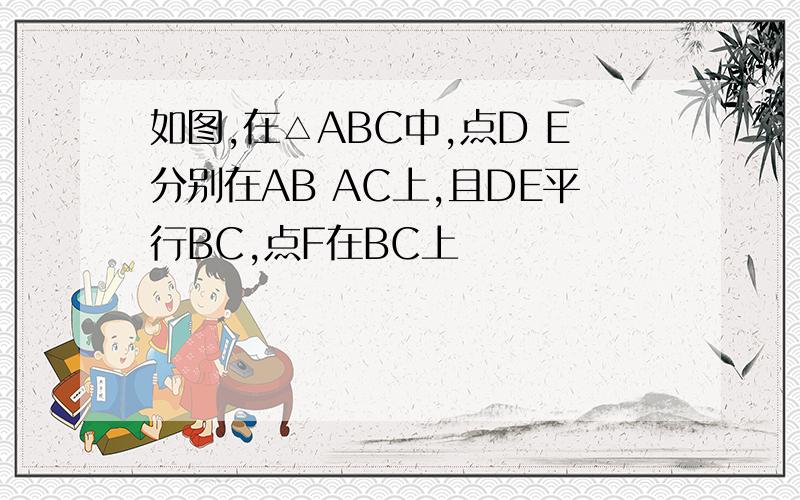 如图,在△ABC中,点D E分别在AB AC上,且DE平行BC,点F在BC上