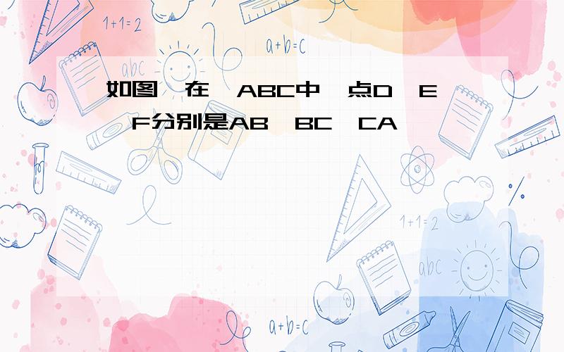 如图,在△ABC中,点D,E,F分别是AB,BC,CA