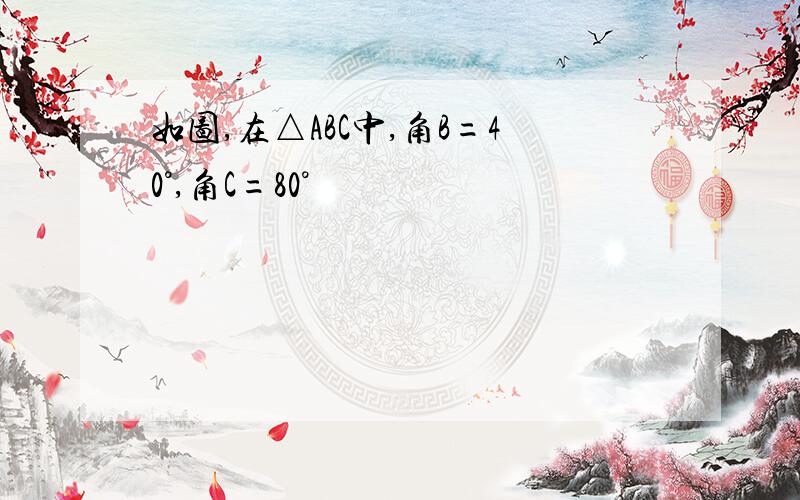 如图,在△ABC中,角B=40°,角C=80°